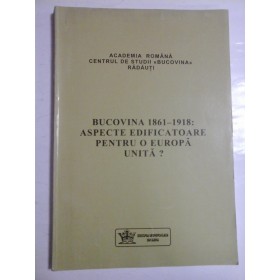 PROCESE  POLITICE,  SOCIALE,  CULTURALE  SI  ECONOMICE  IN  BUCOVINA, 1861-1918.  ASPECTE  EDIFICATOARE  PENTRU  O  EUROPA  UNITA ?  -  Academia Romana. Centrul de Studii  Bucovina  Radauti 